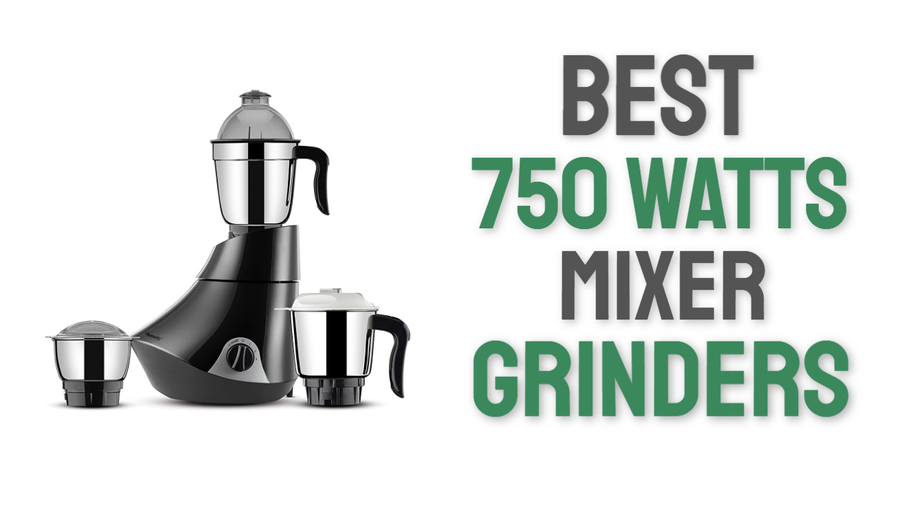13 Best Mixer Grinder 750 Watts in India 2023 Buyng Guide & Review